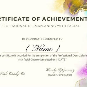 May include: Certificate of Achievement for Professional Dermaplaning with Facial, presented to [Name]. This certificate is awarded for the completion of the Professional Dermaplaning with facial Course completed on [DATE]. Pink Candy Co. Kandy Sztepanacs OWNER/OPERATOR.