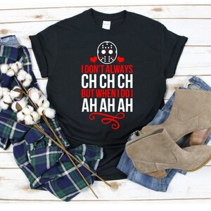 CH CH CH Shirt, Jason shirt, Halloween shirt, Halloween, Jason, ch ch ch ah ah ah, Scary movie, I don't always ch ch ch.
