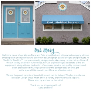May include: A blue storefront with a blue awning that reads "TheLittleBlueLion.com". The storefront has two windows with a blue lion logo in each. The text below the logo reads "Welcoming Hours Monday-Friday 10am-4pm Saturday 10am-1pm". The text below the awning reads "Our Story" and describes the business as a husband and wife owned company that designs and makes baby and child gifts.