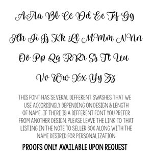 Op de afbeelding: Een lettertypekaart die de hoofdletters en kleine letters van het alfabet in een cursief schrift laat zien. De tekst onder de lettertypekaart luidt: "THIS FONT HAS SEVERAL DIFFERENT SWASHES THAT WE USE ACCORDINGLY DEPENDING ON DESIGN & LENGTH OF NAME. IF THERE IS A DIFFERENT FONT YOU PREFER FROM ANOTHER DESIGN, PLEASE LEAVE THE LINK TO THAT LISTING IN THE NOTE TO SELLER BOX ALONG WITH THE NAME DESIRED FOR PERSONALIZATION. PROOFS ONLY AVAILABLE UPON REQUEST"