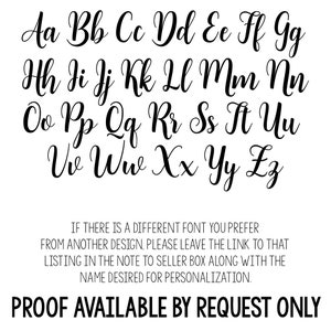 May include: A font chart showing the uppercase and lowercase letters of the alphabet in a cursive script font. The text below the font chart reads: "IF THERE IS A DIFFERENT FONT YOU PREFER FROM ANOTHER DESIGN, PLEASE LEAVE THE LINK TO THAT LISTING IN THE NOTE TO SELLER BOX ALONG WITH THE NAME DESIRED FOR PERSONALIZATION. PROOF AVAILABLE BY REQUEST ONLY."