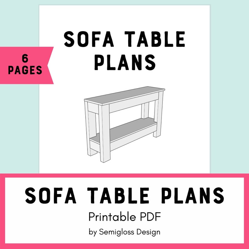May include: A 6-page printable PDF plan for building a sofa table. The plan includes a line drawing of the table with two shelves. The text "SOFA TABLE PLANS" is in large, bold letters at the top of the image. The text "Printable PDF by Semigloss Design" is at the bottom of the image.