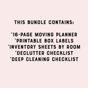 May include: A black and white text graphic on a light pink background. The text reads "THIS BUNDLE CONTAINS:" followed by a list of items: "*16-PAGE MOVING PLANNER", "*PRINTABLE BOX LABELS", "*INVENTORY SHEETS BY ROOM", "*DECLUTTER CHECKLIST", "*DEEP CLEANING CHECKLIST".
