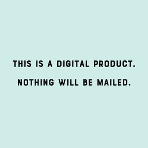 May include: Text on a light blue background that reads "THIS IS A DIGITAL PRODUCT. NOTHING WILL BE MAILED."
