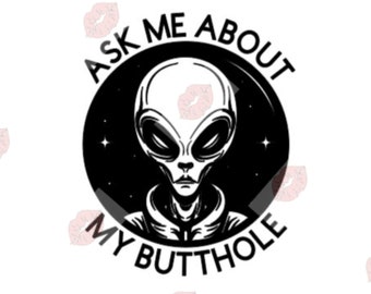 Ask Me About My Butthole svg, Alien svg, Butthole svg, Alien Cut File, Butthole Cut File, Inappropriate svg, Offensive svg, Adult svg