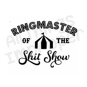 May include: Black and white graphic design with the text "Ringmaster of the Shit Show" and a small circus tent graphic.