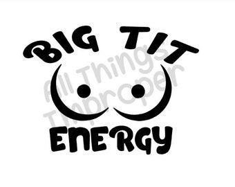 Big Tit Energy svg file, Big Tit Energy Cut File, Boobs svg, Boob Cut File, Inappropriate svg, Adult svg, Inappropriate Cut File, Funny svg