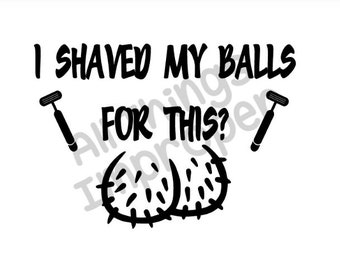 I Shaved my Balls for This svg file, Balls Cricut File, Balls SVG file, Balls svg, Inappropriate svg File, Offensive svg File, Cricut File