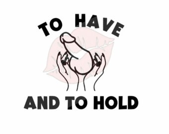 To Have and To Hold svg, Wedding svg, Bachelorette svg, Penis svg, Funny Bachelorette svg, Adult svg, Mature svg, Inappropriate svg, svg