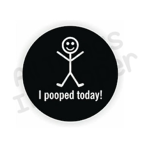 May include: A circular black sticker featuring a white stick figure with a smiling face and the text "I pooped today!". The stick figure has outstretched arms and legs. The text is in a simple, sans-serif font.