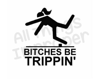 Bitches be Trippin svg file, Bitches be Trippin Cut File, Offensive svg file, Offensive Cut File, Funny svg File, Funny Cut File