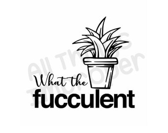 Fucculent svg, Succulent svg, What the Fucculent svg, Plant svg, Funny svg, Offensive svg, Inappropriate svg, Cricut svg, Cricut File