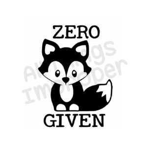 May include: Black and white illustration of a cartoon fox with the text "ZERO GIVEN" above it.