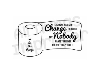 Può includere: Un'illustrazione in bianco e nero di un rotolo di carta igienica con il testo "Tutti vogliono cambiare il mondo, ma nessuno vuole cambiare il rotolo di carta igienica". Il testo "be the change" è scritto sul rotolo di carta igienica.