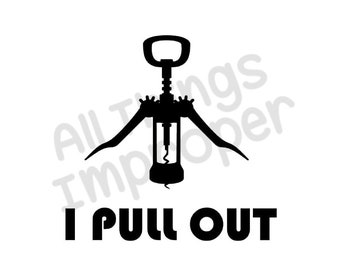 I Pull Out svg File, I Pull Out Cut File, Wine Drinker svg File, Wine Drinker Cut File, Wine svg File, Wine Cut File, Funny svg File