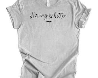 His Way Is Better Christian Shirt , Cute Christian Merch, Jesus Shirt,Minimalist Christian Faith Gift for Teen,Christian Apparel,Cross shirt