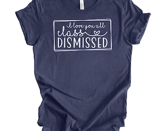 I Love You All Class Dismissed, Last Day Of School, Teacher Life Shirt, Teacher Mode Tee, Teacher Team Shirt, Teacher Summer Shirt