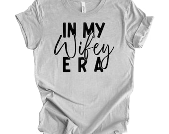In My Wifey Era Shirt, Custom Wifey Shirt, Wedding Gifts, Bride Gifts, Bachelorette Shirt, Wife T-shirts, Wife shirt, Newlywed shirt