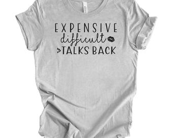 Expensive difficult and talks back shirt, Expensive and difficult shirt, Sarcastic shirt, Sarcastic wife shirt, Funny women shirt