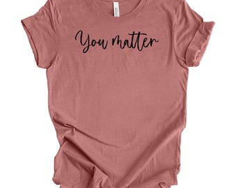 You matter shirt, Social Worker Shirt, School Counselor Shirt, Inspirational Womens Gift, Teacher Shirts for Teacher, Kindness Matters