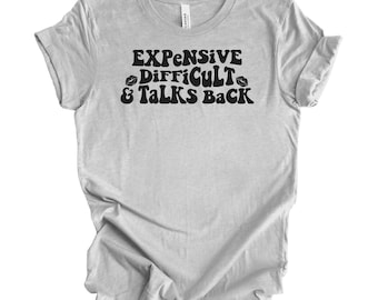 Expensive difficult and talks back shirt, Expensive and difficult shirt, Sarcastic shirt, Sarcastic wife shirt, Funny women shirt