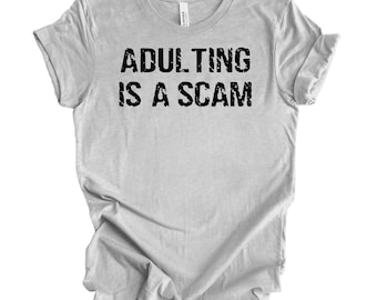 Adulting Is A Scam Shirt, Funny Sarcastic Shirt, Sarcasm Lover Tee, Adulting T-Shirt, Adulting shirt, Adulting tshirt, Gift For All