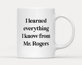 I Learned Everything I Know from Mr. Rogers 11oz Mug - Fred Rogers mug