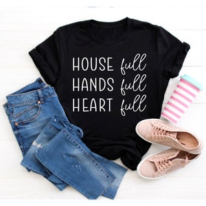 House Full Hands Full Heart Full Mom Shirt House Full Hands Full Heart Full Mom Shirt