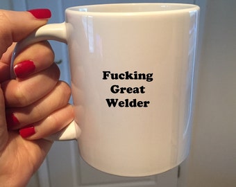 Fucking Great Welder Mug Funny Welder Mug, Welder Gift Work Colleague Gift Presents for Men Metal Worker Custom Coffee Cup Coworker Gifts