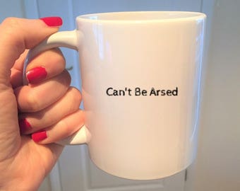 Can’t be arsed Mug Funny Mugs Rude Mugs Offensive best friend mug, work Colleague Gift mugs for men, custom Coffee cup handmade mug