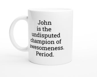 John the Undisputed Champion of Awesomeness, John mug, John gifts, funny john mugs , custom coffee cup,