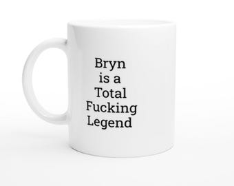 Bryn Is a Fucking Legend Mug, Funny Coffee Cup