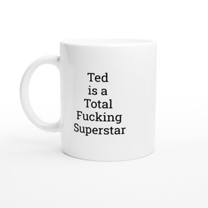 Ted is a total Superstar, Ted Mug, Funny Ted Mug, Ted Gifts, Personalised Ted Mug, Cup, Custom Coffee Mug, presents for men