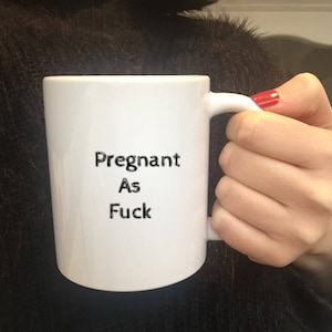 Pregnant As Fuck Mug, Custom Coffee Cup, Presents for Women, Reveal, Rude Pregnancy Mug, Funny Pregnancy Mugs, Expecting a Baby, joke mug image 1