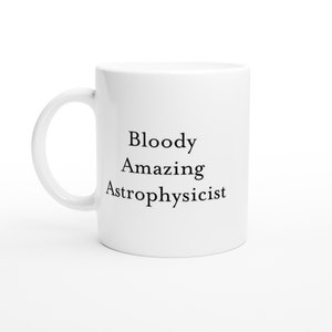 Bloody Amazing Astrophysicist Mug Gift Idea for Space Lovers, Funny Science Coffee Cup for Physicists, Nerdy Office Mug for Star Gazers