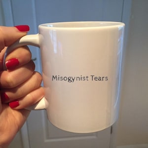 Misogynist Mug – Feminist Coffee Cup, Empowerment Gift for Women, Funny Political Statement Mug, Equality & Girl Power Drinkware