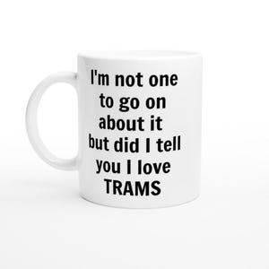I love Trams Mug, Funny Tram Mug, Tram Gifts, Custom Coffee Cup, Handmade Ceramic Mug Birthday Gifts Christmas Presents 15 oz mug Gift