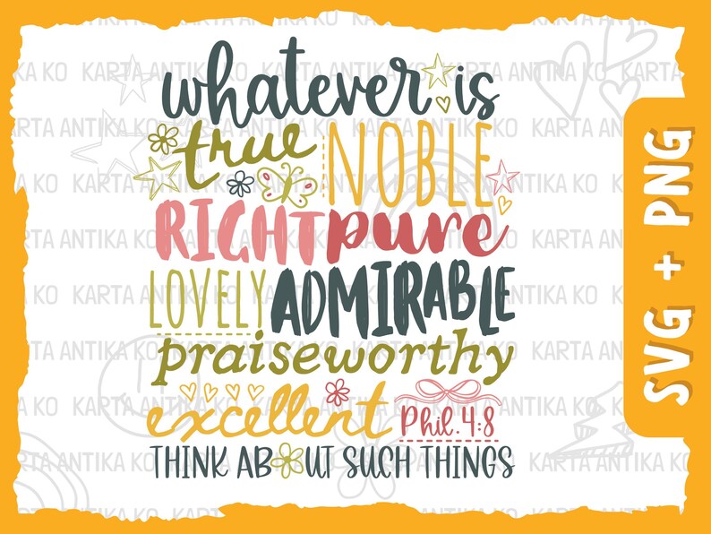 May include: A colorful digital design with the words "whatever is true, noble, right, pure, lovely, admirable, praiseworthy, excellent" and "Think about such things" in various fonts and colors. Includes "Phil. 4:8".