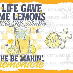 May include: A digital graphic with the text "LIFE GAVE ME LEMONS but my Jesus HE BE MAKIN' lemonade." The image includes a glass of lemonade, lemon slices, and a cross. The design is on a yellow background.