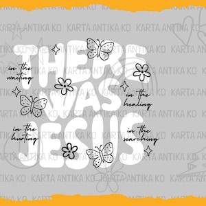 May include: A digital design with the words "THERE WAS JESUS" in large white letters, surrounded by butterflies, flowers, and stars. The phrases "in the waiting," "in the healing," "in the hurting," and "in the searching" are also included.