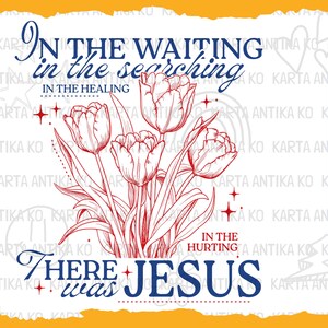May include: A digital design featuring a bouquet of red tulips with green stems and leaves. The text includes the phrases "In the waiting, in the searching, in the healing, in the hurting, there was Jesus."