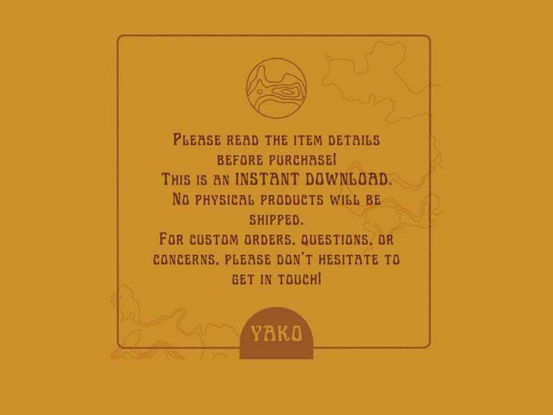May include: A yellow background with a brown rectangle containing text that reads "PLEASE READ THE ITEM DETAILS BEFORE PURCHASE! THIS IS AN INSTANT DOWNLOAD. NO PHYSICAL PRODUCTS WILL BE SHIPPED. FOR CUSTOM ORDERS, QUESTIONS, OR CONCERNS, PLEASE DON'T HESITATE TO GET IN TOUCH! YAKO".