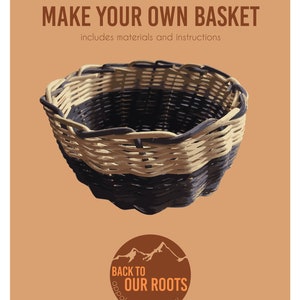 May include: A brown and tan woven basket with a black rim. The basket is sitting on a light brown background. The text "MAKE YOUR OWN BASKET" is at the top of the image. The text "includes materials and instructions" is below the first line of text. The text "BACK TO OUR ROOTS" is in a circle with a mountain range graphic. The text "appalachian basketry" is below the circle.
