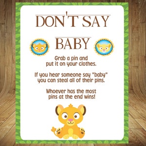 May include: A printable game card with a green border and a white background. The card has the text "Don't Say Baby" in brown letters. The text "Grab a pin and put it on your clothes. If you hear someone say "baby" you can steal all of their pins. Whoever has the most pins at the end wins!" is also on the card. There are two cartoon lion cubs on the card.