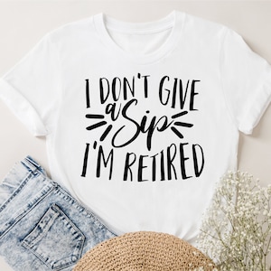 Je ne donne pas de gorgée, je suis à la retraite svg, svg retraite, retraité chemise svg, svg drôle de dire retraite, je suis à la retraite png