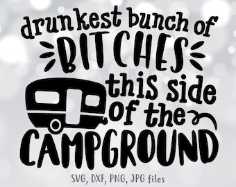 Drunkest Bunch Of Bitches This Side Of The Campground, Camping svg,  Drinking svg, Camping Trip svg , Funny Camping svg, Alcohol Camp svg