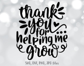 Thank You For Helping Me Grow SVG - Teacher Appreciation Gift (Cut File)
