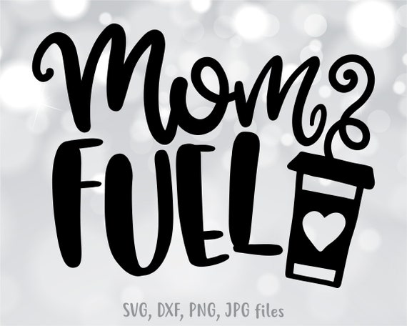 Download Mom Fuel Svg Coffee Mom Svg Coffee Cut File Mom Shirt Etsy