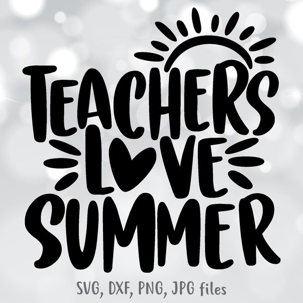 Teachers Love Summer svg, End Of School Year svg, Teacher Summer svg, Teacher Shirt svg file, Teacher vacation svg, Silhouette & Cricut Cut