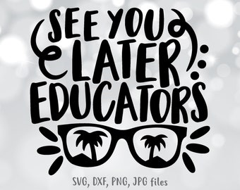 See You Later Educators svg, End Of School svg, Funny Kids svg, Last Day of School svg, Kids Shirt svg file, Silhouette & Cricut Cut file